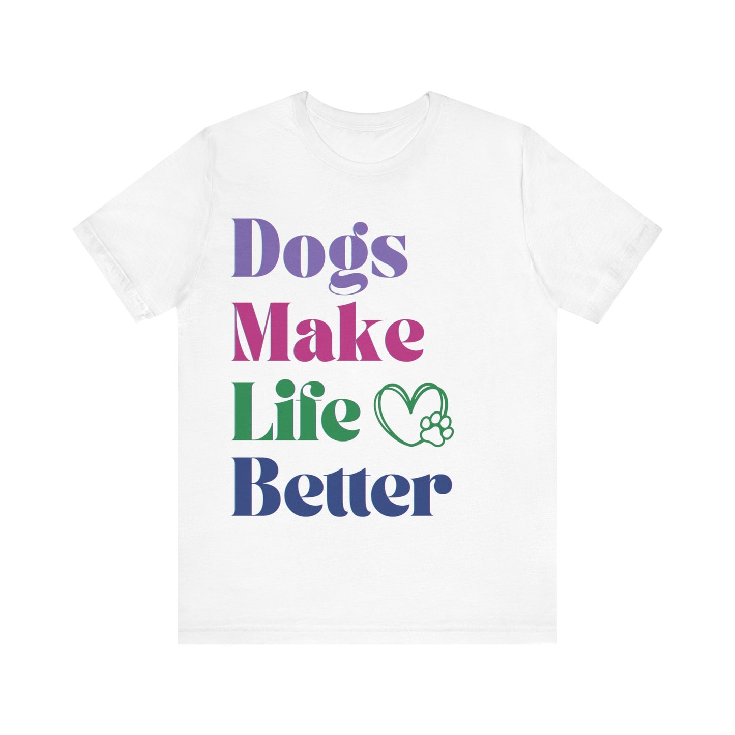 Dogs Make Life Better Shirt