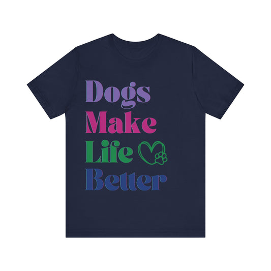 Dogs Make Life Better Shirt